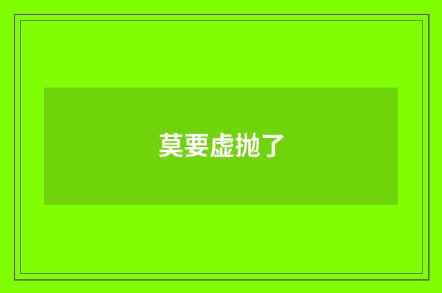 莫要虚抛了