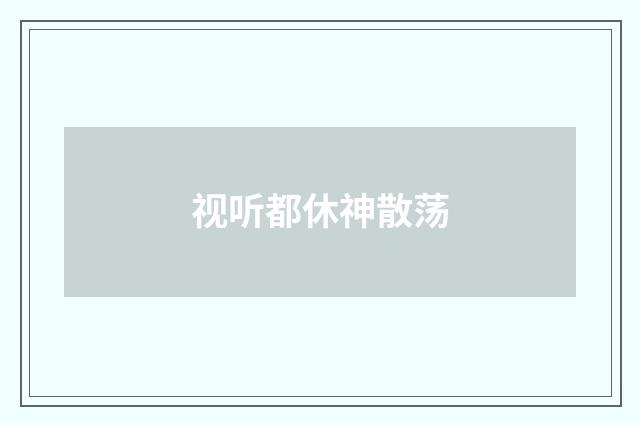 视听都休神散荡