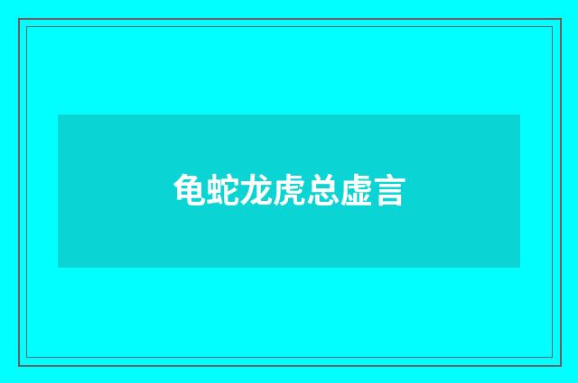 龟蛇龙虎总虚言