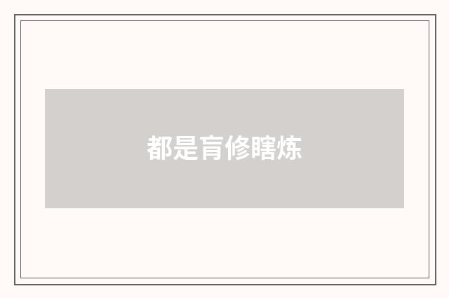 都是肓修瞎炼