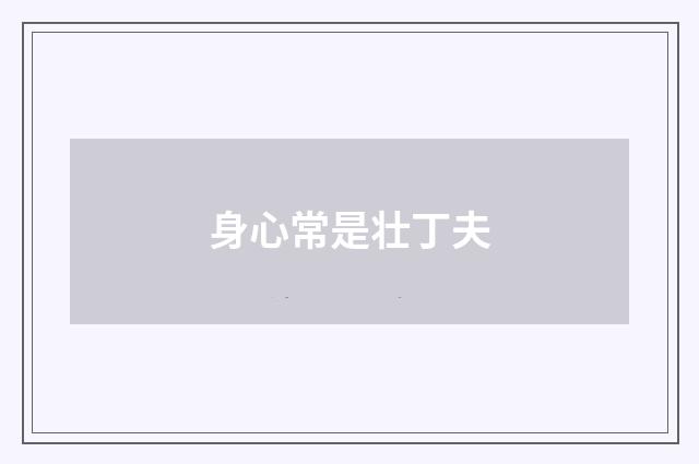 身心常是壮丁夫