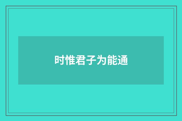时惟君子为能通