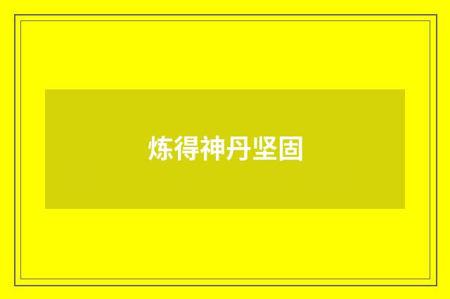 炼得神丹坚固