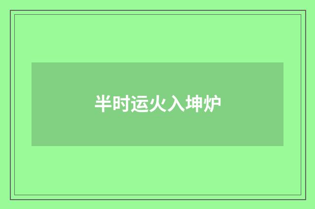 半时运火入坤炉