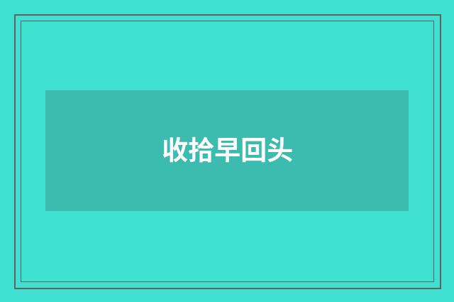 收拾早回头