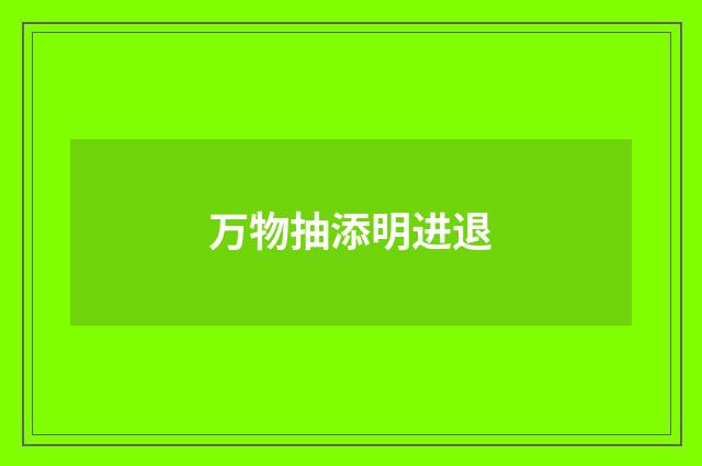 万物抽添明进退