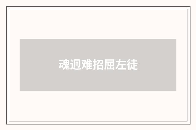 魂迥难招屈左徒