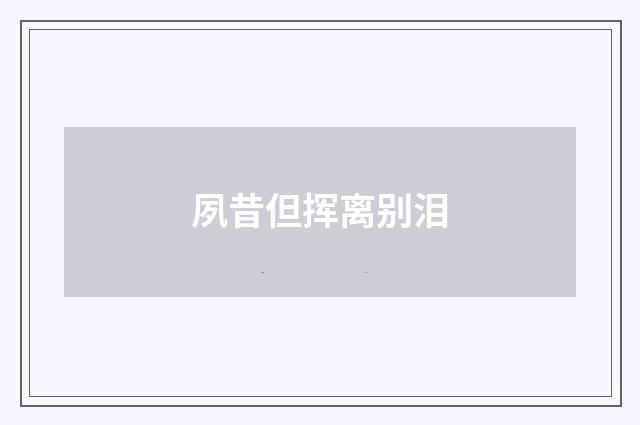 夙昔但挥离别泪