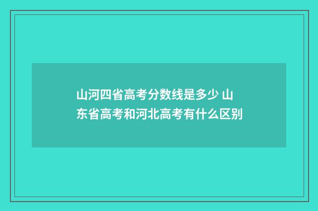 山河四省高考分数线是多少 山东省高考和河北高考有什么区别