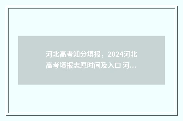 河北高考知分填报，2024河北高考填报志愿时间及入口 河北高考查分数的网站是什么