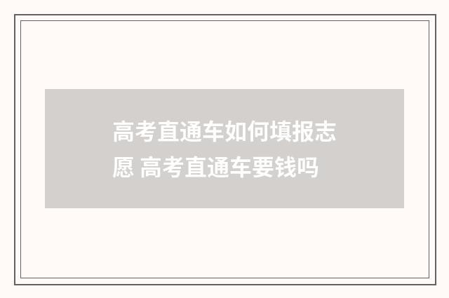 高考直通车如何填报志愿 高考直通车要钱吗