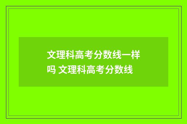 文理科高考分数线一样吗 文理科高考分数线