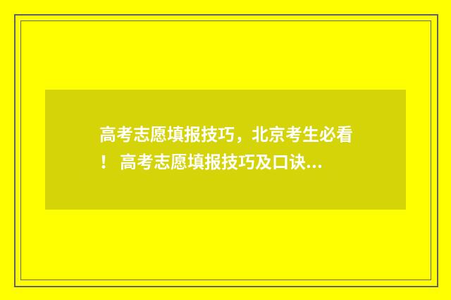 高考志愿填报技巧，北京考生必看！ 高考志愿填报技巧及口诀是什么意思