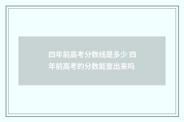四年前高考分数线是多少 四年前高考的分数能查出来吗
