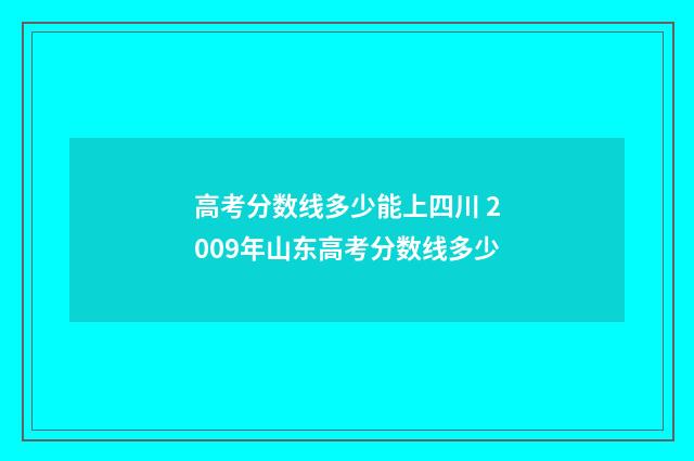 高考分数线多少能上四川 2009年山东高考分数线多少