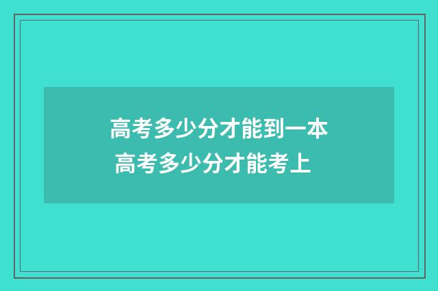 高考多少分才能到一本 高考多少分才能考上
