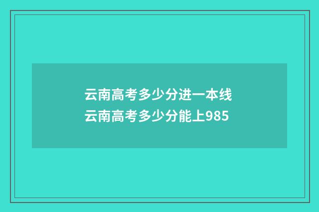 云南高考多少分进一本线 云南高考多少分能上985
