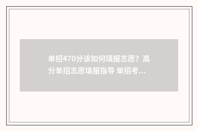 单招470分该如何填报志愿？高分单招志愿填报指导 单招考470分上什么学校