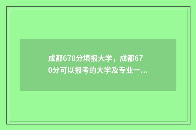 成都670分填报大学，成都670分可以报考的大学及专业一览 2020年成都高考700分以上多少人