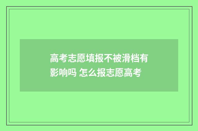 高考志愿填报不被滑档有影响吗 怎么报志愿高考