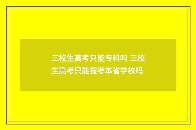 三校生高考只能专科吗 三校生高考只能报考本省学校吗