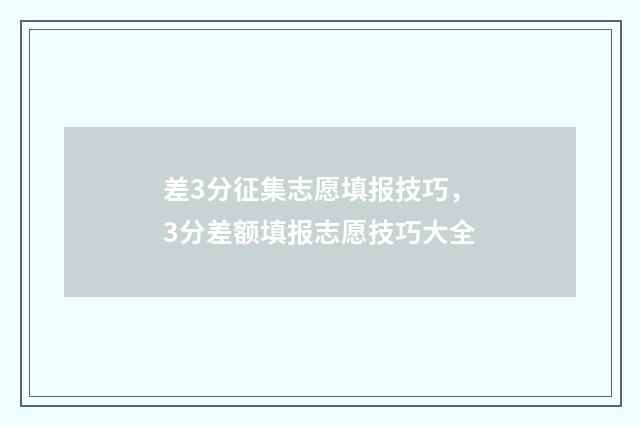 差3分征集志愿填报技巧，3分差额填报志愿技巧大全