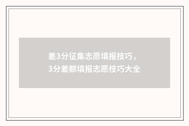 差3分征集志愿填报技巧，3分差额填报志愿技巧大全