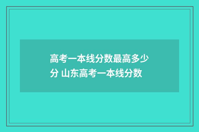 高考一本线分数最高多少分 山东高考一本线分数
