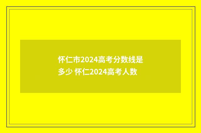 怀仁市2024高考分数线是多少 怀仁2024高考人数