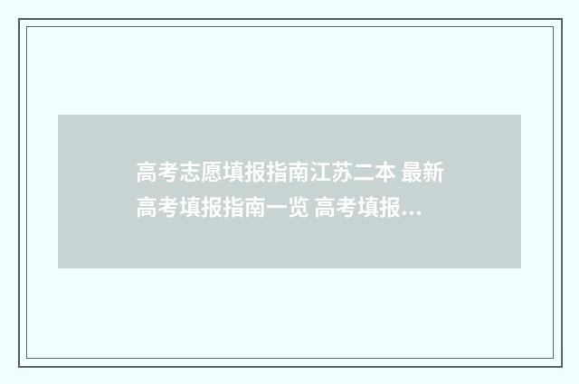 高考志愿填报指南江苏二本 最新高考填报指南一览 高考填报志愿怎么填