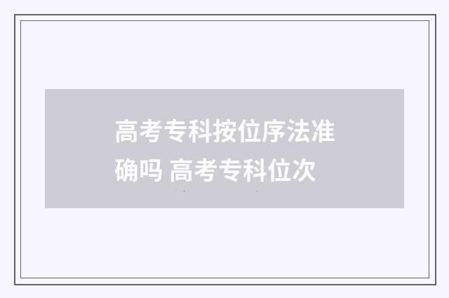 高考专科按位序法准确吗 高考专科位次
