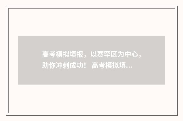 高考模拟填报，以赛罕区为中心，助你冲刺成功！ 高考模拟填报app