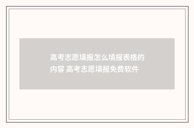 高考志愿填报怎么填报表格的内容 高考志愿填报免费软件