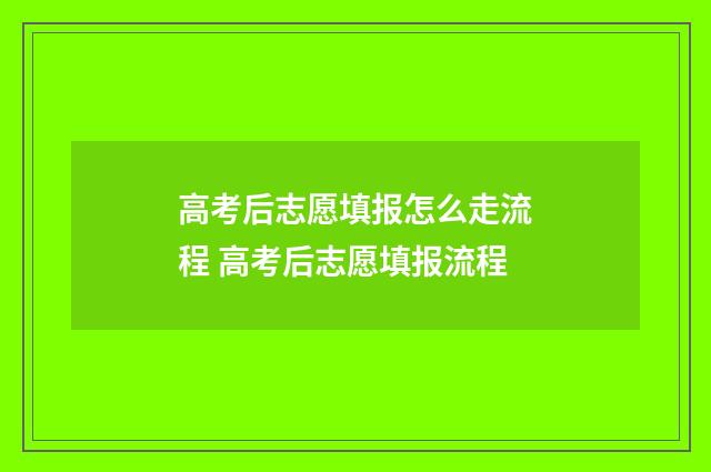 高考后志愿填报怎么走流程 高考后志愿填报流程