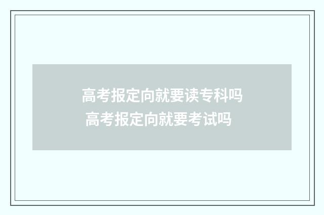 高考报定向就要读专科吗 高考报定向就要考试吗