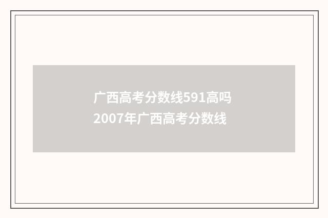 广西高考分数线591高吗 2007年广西高考分数线