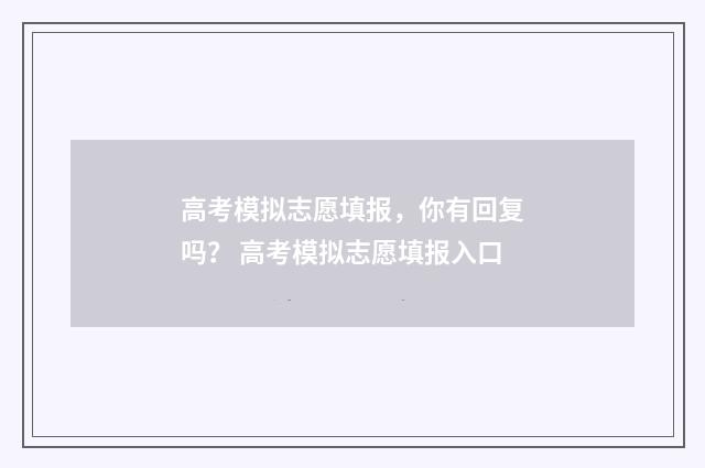 高考模拟志愿填报，你有回复吗？ 高考模拟志愿填报入口