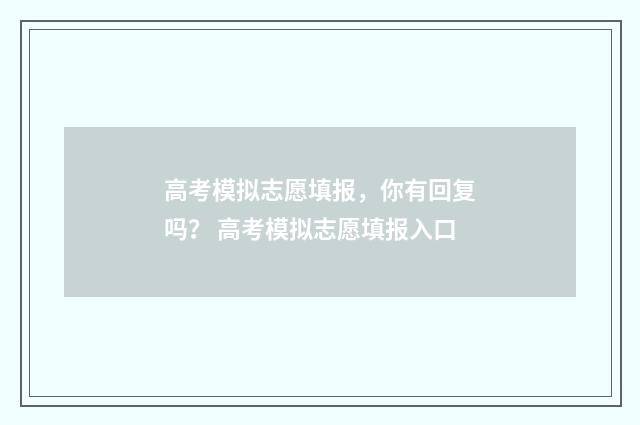 高考模拟志愿填报，你有回复吗？ 高考模拟志愿填报入口