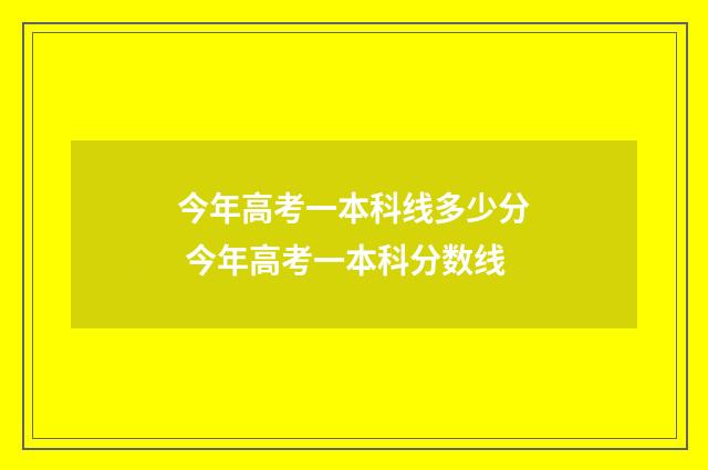 今年高考一本科线多少分 今年高考一本科分数线