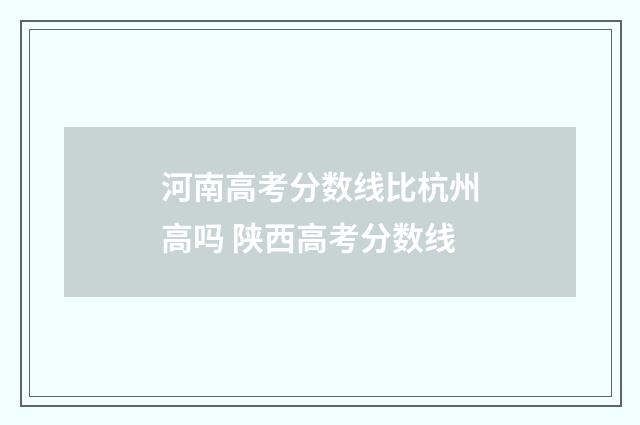 河南高考分数线比杭州高吗 陕西高考分数线