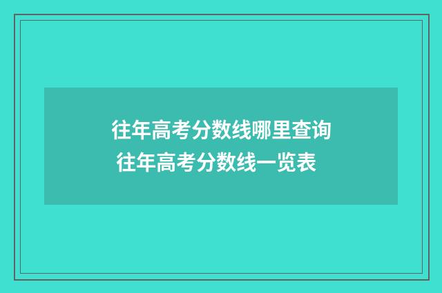 往年高考分数线哪里查询 往年高考分数线一览表
