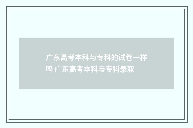 广东高考本科与专科的试卷一样吗 广东高考本科与专科录取