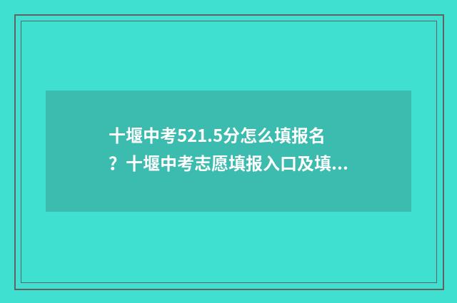 十堰中考521.5分怎么填报名？十堰中考志愿填报入口及填报指南 十堰中考多少分
