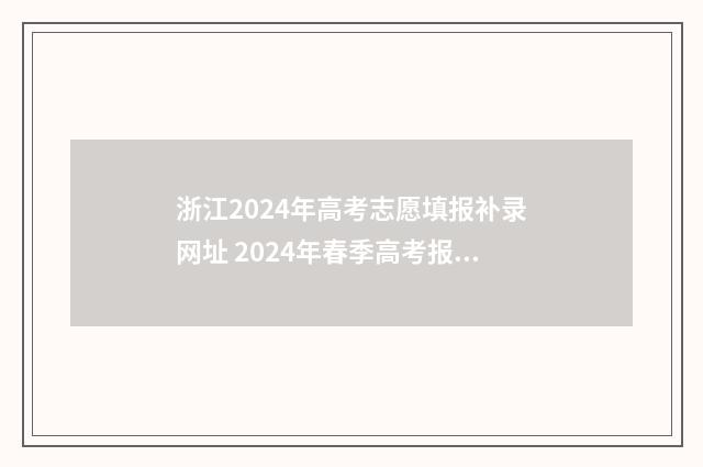 浙江2024年高考志愿填报补录网址 2024年春季高考报名时间
