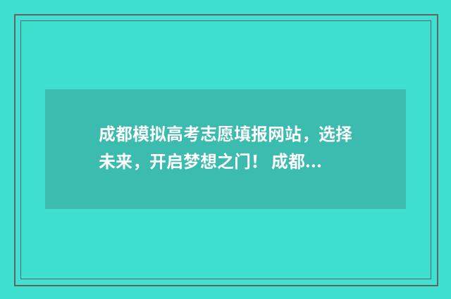 成都模拟高考志愿填报网站，选择未来，开启梦想之门！ 成都高三模拟考试