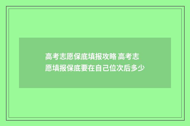 高考志愿保底填报攻略 高考志愿填报保底要在自己位次后多少