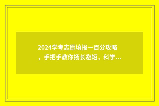 2024学考志愿填报一百分攻略，手把手教你扬长避短，科学选高校 2021学考填志愿