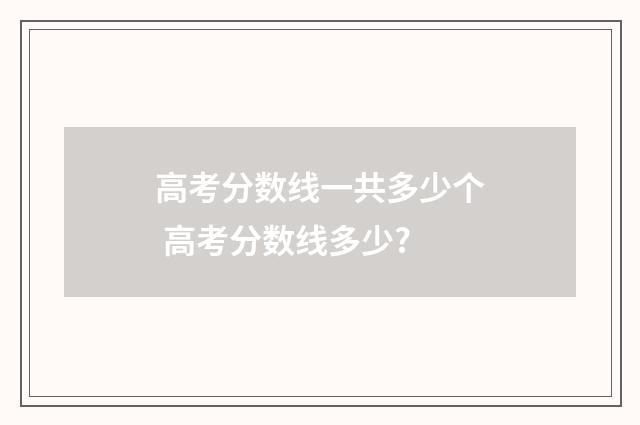 高考分数线一共多少个 高考分数线多少?