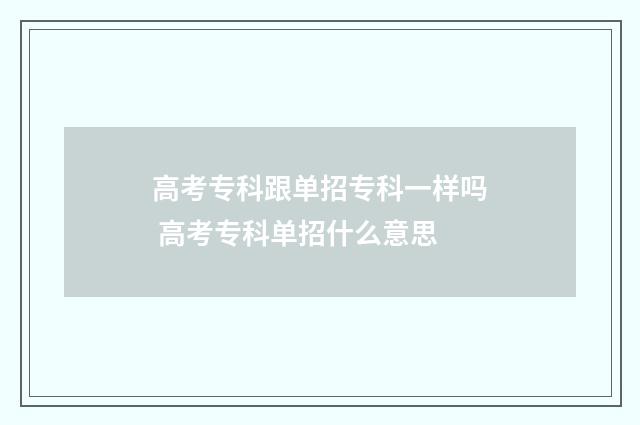 高考专科跟单招专科一样吗 高考专科单招什么意思