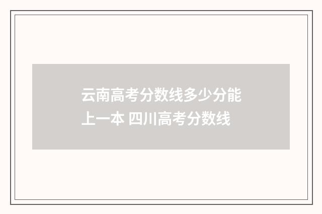 云南高考分数线多少分能上一本 四川高考分数线